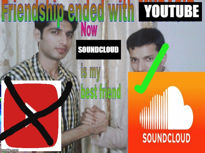 youtube is over | YOUTUBE; SOUNDCLOUD | image tagged in friendship ended,youtube,soundcloud | made w/ Imgflip meme maker
