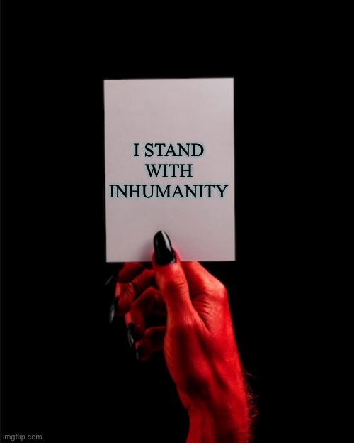 Devil sign | I STAND WITH INHUMANITY | image tagged in devil sign | made w/ Imgflip meme maker