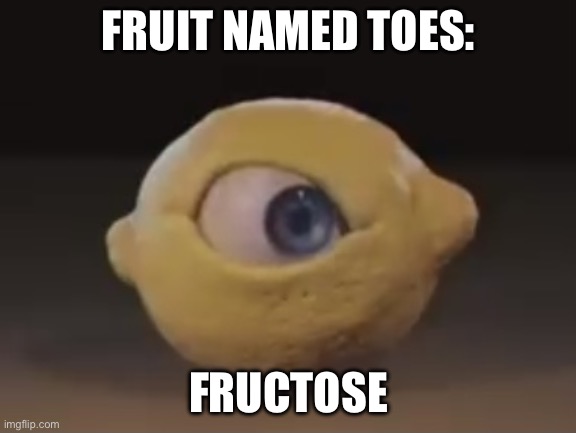 Omega Mart Lemon | FRUIT NAMED TOES: FRUCTOSE | image tagged in omega mart lemon | made w/ Imgflip meme maker