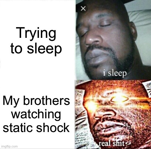 Sleeping Shaq | Trying to sleep; My brothers watching static shock | image tagged in memes,sleeping shaq | made w/ Imgflip meme maker