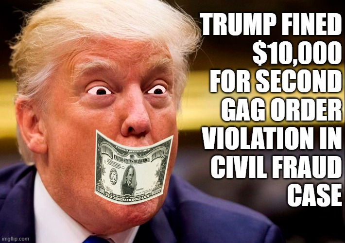 Can't keep has BIG MOUTH shut! | TRUMP FINED
$10,000
FOR SECOND
GAG ORDER
VIOLATION IN
CIVIL FRAUD
CASE | image tagged in donald trump,gag order,violation,fined,fraud | made w/ Imgflip meme maker