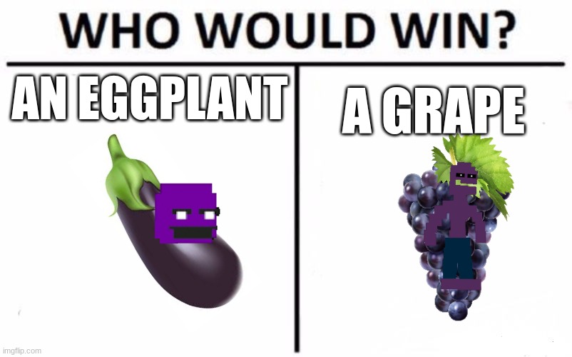 cool image title | AN EGGPLANT; A GRAPE | image tagged in memes,who would win,fnaf | made w/ Imgflip meme maker