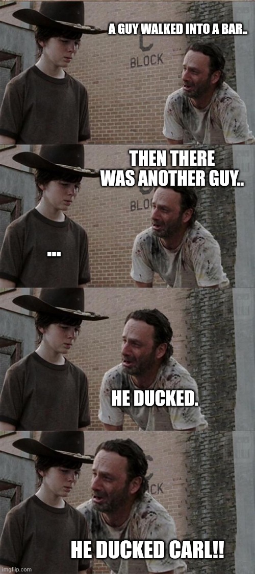 Rick and Carl Long | A GUY WALKED INTO A BAR.. THEN THERE WAS ANOTHER GUY.. ... HE DUCKED. HE DUCKED CARL!! | image tagged in memes,rick and carl long | made w/ Imgflip meme maker