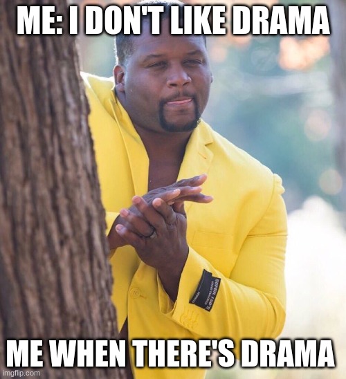 Black guy hiding behind tree | ME: I DON'T LIKE DRAMA; ME WHEN THERE'S DRAMA | image tagged in black guy hiding behind tree | made w/ Imgflip meme maker