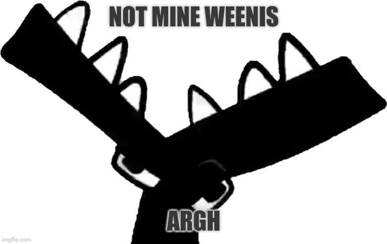 NOT MINE WEENIS ARGH | made w/ Imgflip meme maker