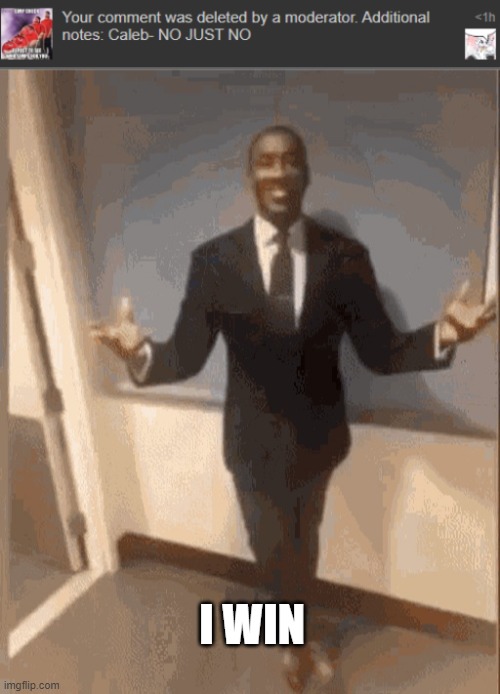 got him. | I WIN | image tagged in smiling black guy in suit,oh wow are you actually reading these tags | made w/ Imgflip meme maker