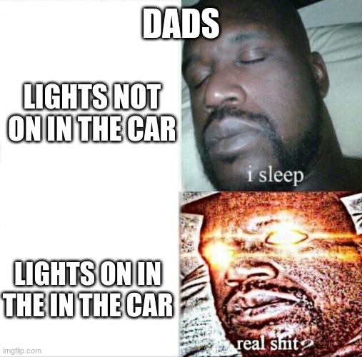 Sleeping Shaq | DADS; LIGHTS NOT ON IN THE CAR; LIGHTS ON IN THE IN THE CAR | image tagged in memes,sleeping shaq | made w/ Imgflip meme maker