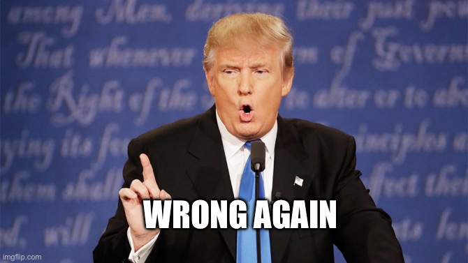 WRONG AGAIN | image tagged in donald trump wrong | made w/ Imgflip meme maker