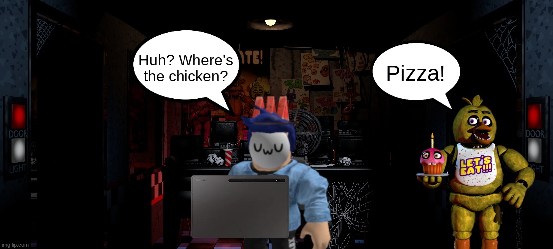 Blook plays FNAF.mp3 | Huh? Where's the chicken? Pizza! | made w/ Imgflip meme maker
