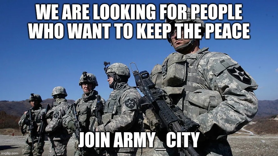WE ARE LOOKING FOR PEOPLE WHO WANT TO KEEP THE PEACE; JOIN ARMY_CITY | made w/ Imgflip meme maker