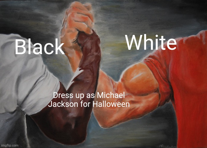 Universal costume | White; Black; Dress up as Michael Jackson for Halloween | image tagged in memes,epic handshake | made w/ Imgflip meme maker