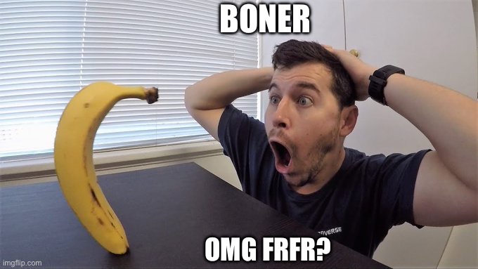 Man shocked at banana original | BONER; OMG FRFR? | image tagged in man shocked at banana original | made w/ Imgflip meme maker