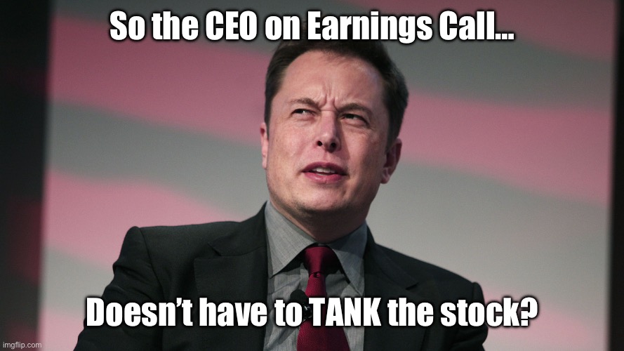 Elon Musk confused about what a CEO does | So the CEO on Earnings Call…; Doesn’t have to TANK the stock? | image tagged in confused elon musk,tesla,elon musk,stonks | made w/ Imgflip meme maker