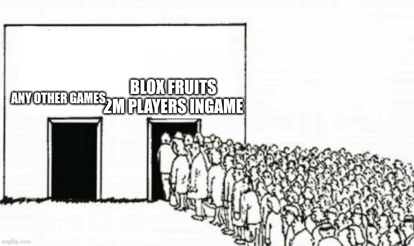 Two doors crowd | BLOX FRUITS
2M PLAYERS INGAME; ANY OTHER GAMES | image tagged in two doors crowd | made w/ Imgflip meme maker