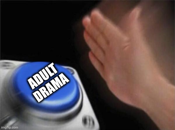 Adult drama | ADULT
DRAMA | image tagged in memes,blank nut button | made w/ Imgflip meme maker