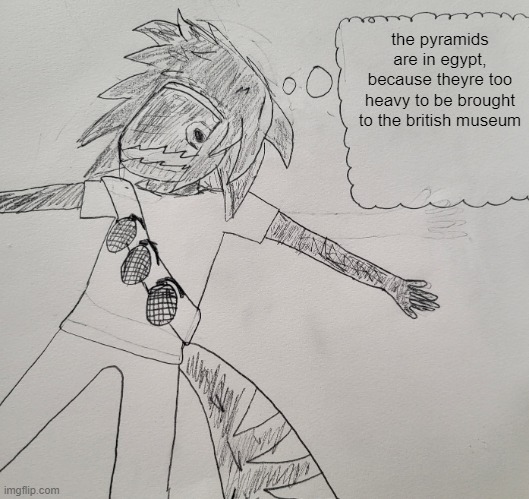 Nexus thinking | the pyramids are in egypt, because theyre too heavy to be brought to the british museum | image tagged in nexus thinking | made w/ Imgflip meme maker