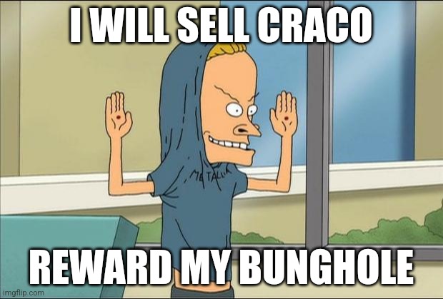 CRACO | I WILL SELL CRACO; REWARD MY BUNGHOLE | image tagged in beavis cornholio | made w/ Imgflip meme maker