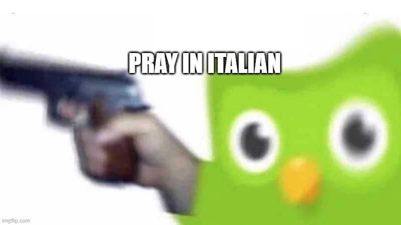 duolingo gun | PRAY IN ITALIAN | image tagged in duolingo gun | made w/ Imgflip meme maker