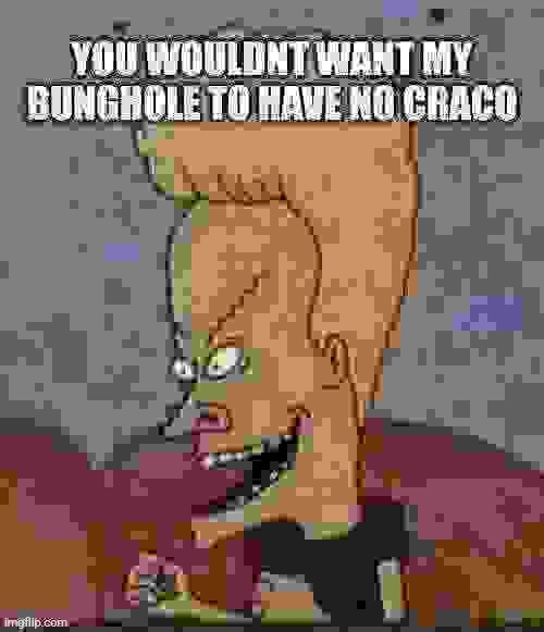 I AM THE GREAT CORNHOLIO, I NEED ALL OF YOUR CRACO | made w/ Imgflip meme maker