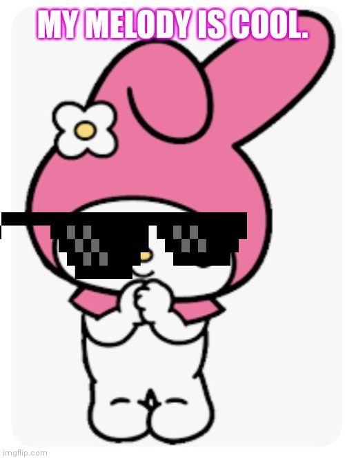 My melody is cool. | MY MELODY IS COOL. | image tagged in hello kitty | made w/ Imgflip meme maker