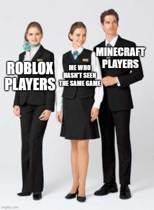 It hasn't seen the same game | MINECRAFT PLAYERS; ME WHO HASN'T SEEN THE SAME GAME; ROBLOX PLAYERS | image tagged in making between 3 uniforms,memes,funny | made w/ Imgflip meme maker