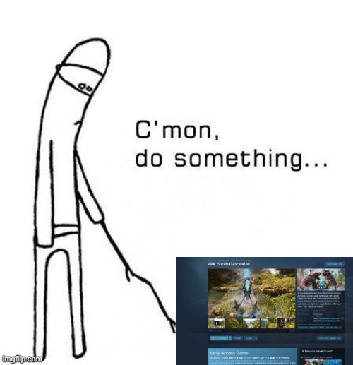 The entire ARK community rn | image tagged in cmon do something | made w/ Imgflip meme maker