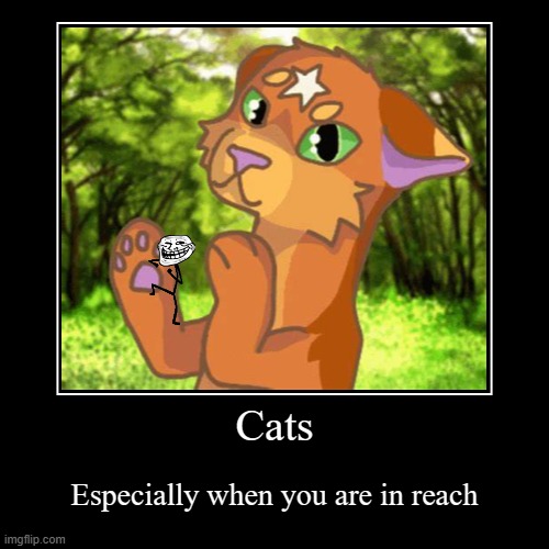 Cats be like | Cats | Especially when you are in reach | image tagged in funny,demotivationals | made w/ Imgflip demotivational maker