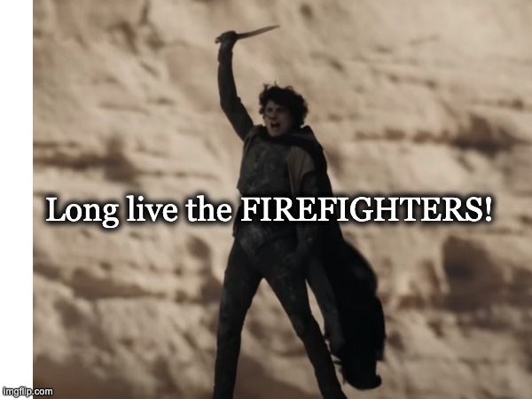 Long life the firefighters | Long live the FIREFIGHTERS! | image tagged in dune,paul atreides,muadiib,timothee chalamet,firefighters,ifs | made w/ Imgflip meme maker