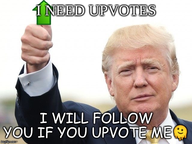 (verify in the comments) | I NEED UPVOTES; I WILL FOLLOW YOU IF YOU UPVOTE ME🫠 | image tagged in trump upvote,give me upvotes,or else | made w/ Imgflip meme maker