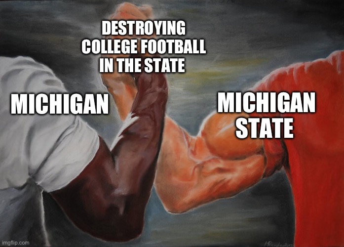 Holding hands | DESTROYING COLLEGE FOOTBALL IN THE STATE; MICHIGAN STATE; MICHIGAN | image tagged in holding hands | made w/ Imgflip meme maker