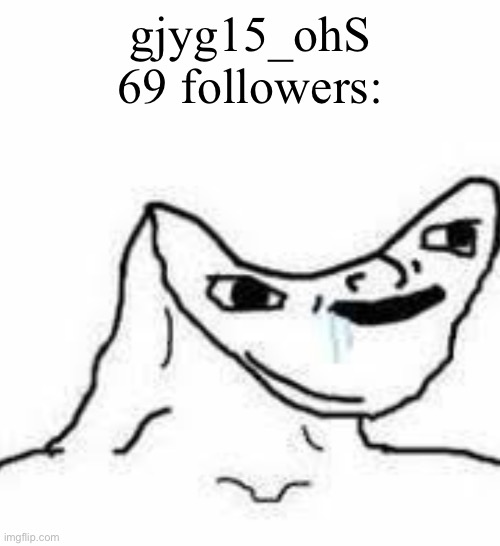 Brain Dead Guy | gjyg15_ohS 69 followers: | image tagged in brain dead guy | made w/ Imgflip meme maker