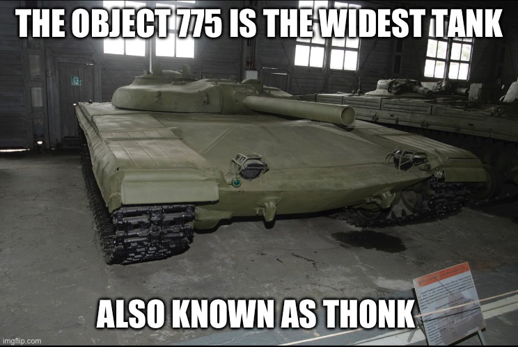Tank | THE OBJECT 775 IS THE WIDEST TANK; ALSO KNOWN AS THONK | image tagged in war thunder | made w/ Imgflip meme maker