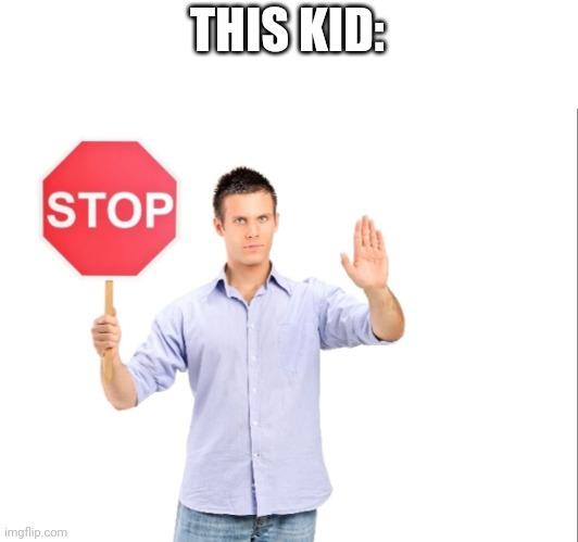 Stop | THIS KID: | image tagged in stop | made w/ Imgflip meme maker