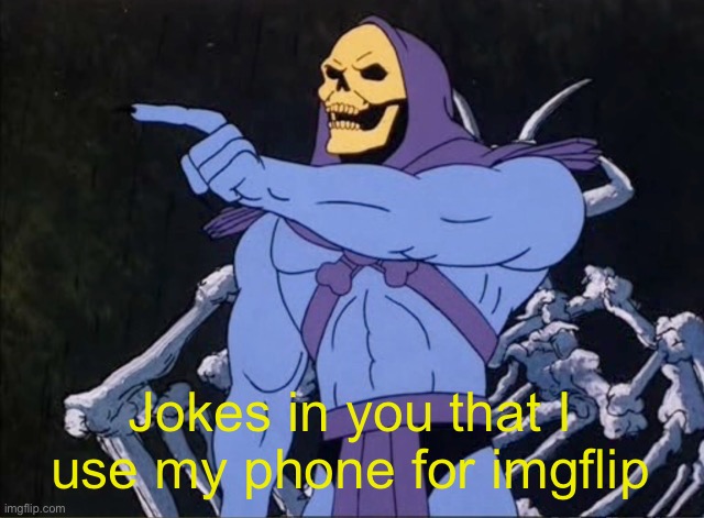 Jokes on you I’m into that shit | Jokes in you that I use my phone for imgflip | image tagged in jokes on you i m into that shit | made w/ Imgflip meme maker