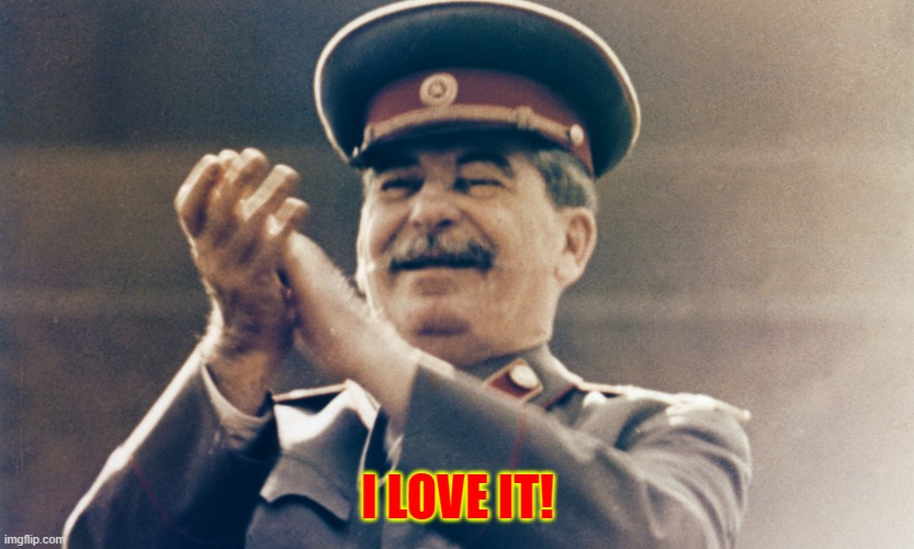 Stalin Approves | I LOVE IT! | image tagged in stalin approves | made w/ Imgflip meme maker