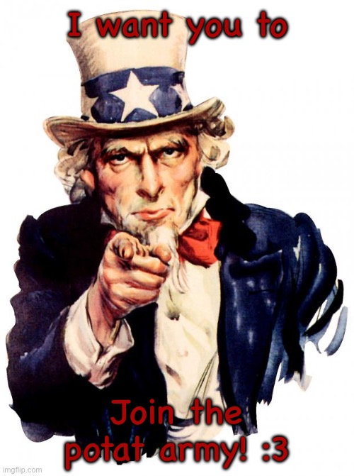 Uncle Sam | I want you to; Join the potat army! :3 | image tagged in memes,uncle sam | made w/ Imgflip meme maker