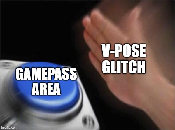 V-Pose VS Gamepass Area | V-POSE
GLITCH; GAMEPASS
AREA | image tagged in memes,blank nut button | made w/ Imgflip meme maker