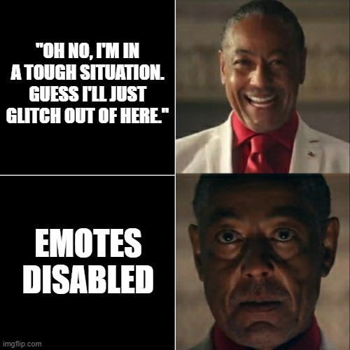 Emotes Disabled | "OH NO, I'M IN A TOUGH SITUATION. GUESS I'LL JUST GLITCH OUT OF HERE."; EMOTES DISABLED | image tagged in i was acting or was i | made w/ Imgflip meme maker
