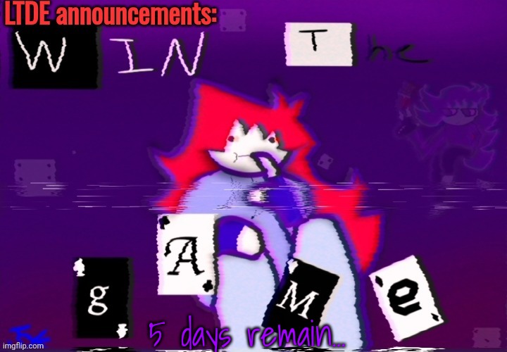LTDE announcement | 5 days remain... | image tagged in ltde announcement | made w/ Imgflip meme maker