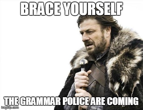 Brace Yourselves X is Coming Meme | BRACE YOURSELF THE GRAMMAR POLICE ARE COMING | image tagged in memes,brace yourselves x is coming | made w/ Imgflip meme maker