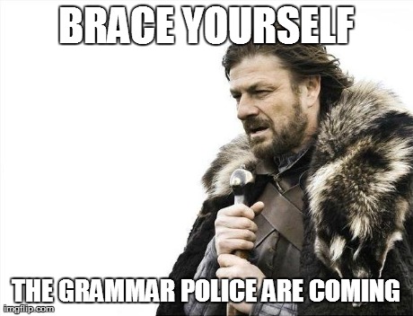 Brace Yourselves X is Coming | BRACE YOURSELF THE GRAMMAR POLICE ARE COMING | image tagged in memes,brace yourselves x is coming | made w/ Imgflip meme maker