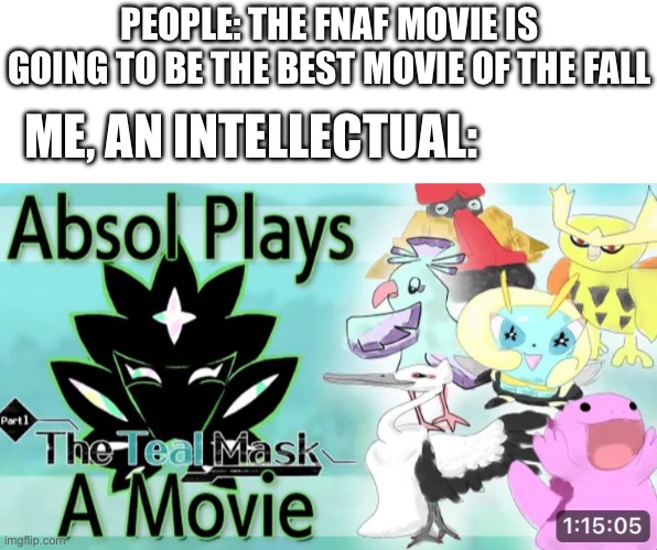 PEOPLE: THE FNAF MOVIE IS GOING TO BE THE BEST MOVIE OF THE FALL; ME, AN INTELLECTUAL: | made w/ Imgflip meme maker