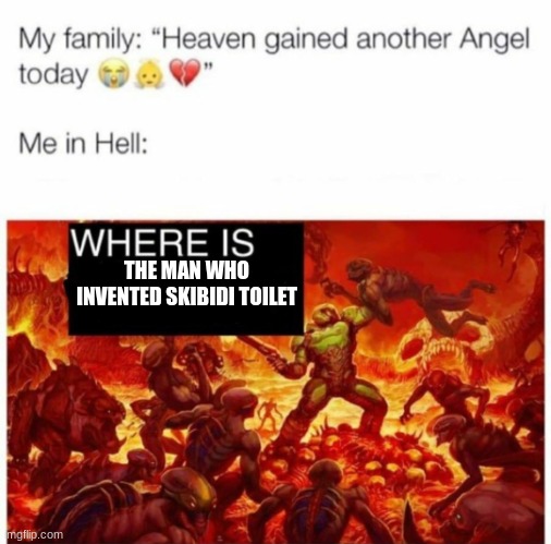 Me in hell: | THE MAN WHO INVENTED SKIBIDI TOILET | image tagged in me in hell | made w/ Imgflip meme maker