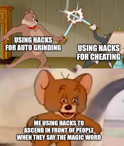 I get bored? | USING HACKS FOR AUTO GRINDING; USING HACKS FOR CHEATING; ME USING HACKS TO ASCEND IN FRONT OF PEOPLE WHEN THEY SAY THE MAGIC WORD | image tagged in tom and jerry swordfight | made w/ Imgflip meme maker