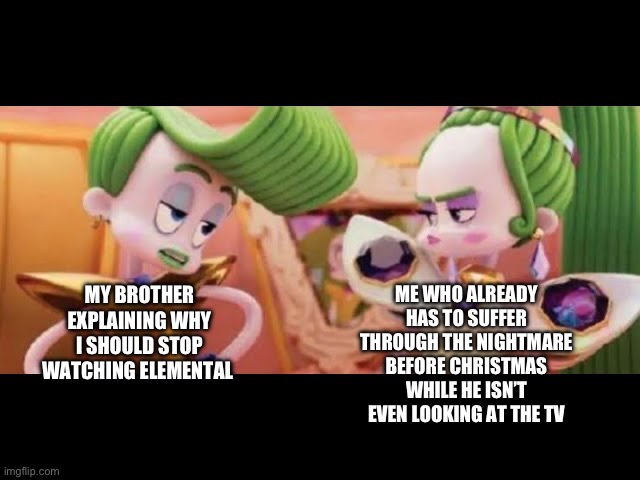 He just sits there taking it all in,playing PVZ | ME WHO ALREADY HAS TO SUFFER THROUGH THE NIGHTMARE BEFORE CHRISTMAS WHILE HE ISN’T EVEN LOOKING AT THE TV; MY BROTHER EXPLAINING WHY I SHOULD STOP WATCHING ELEMENTAL | image tagged in tbt sarcasm template | made w/ Imgflip meme maker