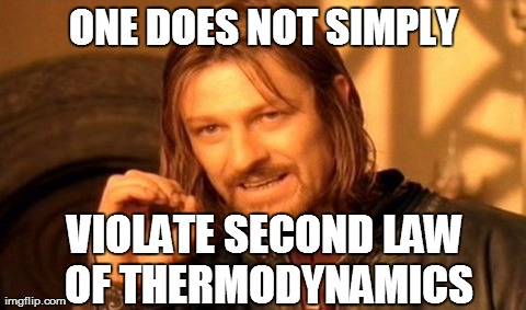 One Does Not Simply Meme | ONE DOES NOT SIMPLY VIOLATE SECOND LAW OF THERMODYNAMICS | image tagged in memes,one does not simply | made w/ Imgflip meme maker