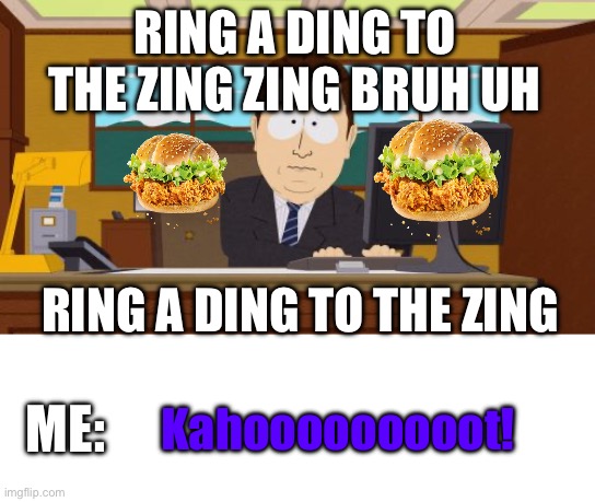 Ring a ding to the… | RING A DING TO THE ZING ZING BRUH UH; RING A DING TO THE ZING; Kahooooooooot! ME: | image tagged in memes,aaaaand its gone,kahoot,funny | made w/ Imgflip meme maker