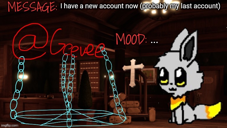 Geevee announcement temp | I have a new account now (probably my last account); ... | image tagged in geevee announcement temp | made w/ Imgflip meme maker