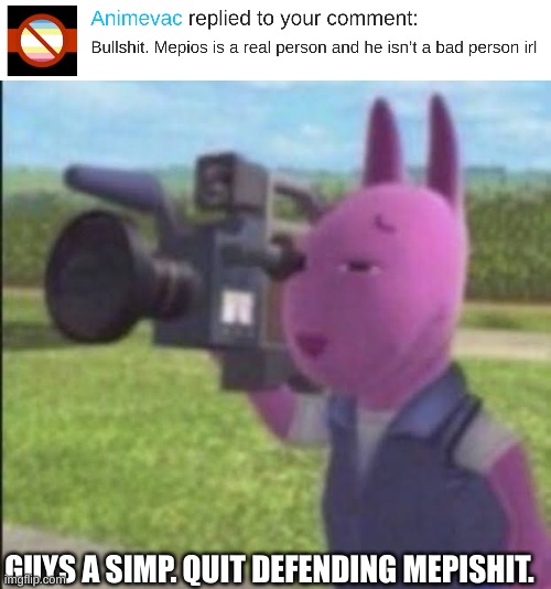 get some help man child. | GUYS A SIMP. QUIT DEFENDING MEPISHIT. | image tagged in caught in 4k,mepios,mepios sucks,war,anti furry,furry | made w/ Imgflip meme maker