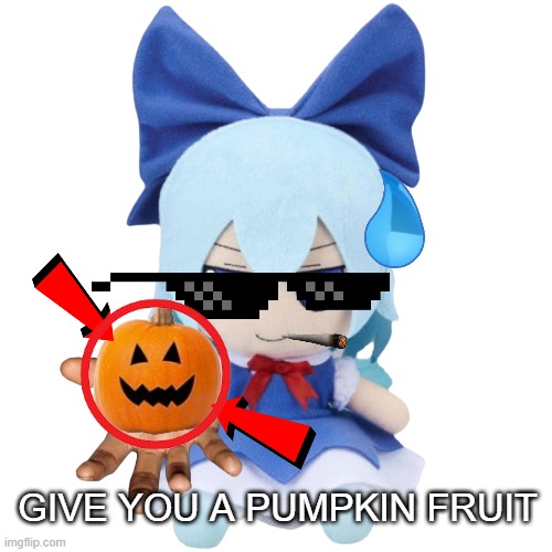 HALLOWEEN CIRNO MEME | GIVE YOU A PUMPKIN FRUIT | image tagged in cirno fumo | made w/ Imgflip meme maker